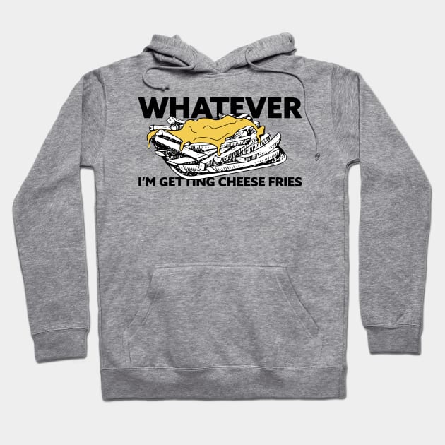 Whatever, I'm Getting Cheese Fries Hoodie by Sean-Chinery